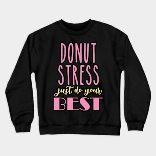 Donut Stress. Just Do Your Best. Crewneck Sweatshirt